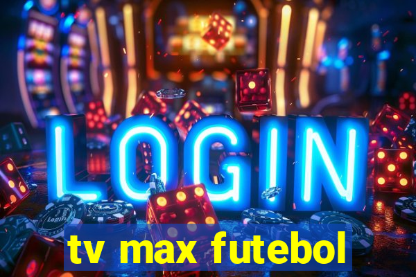 tv max futebol